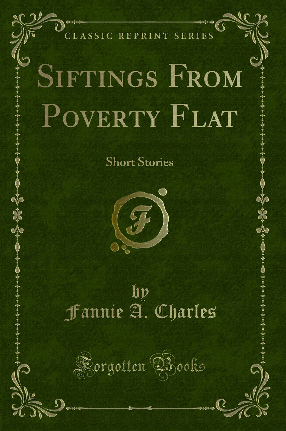 Siftings From Poverty Flat: Short Stories (Classic Reprint)