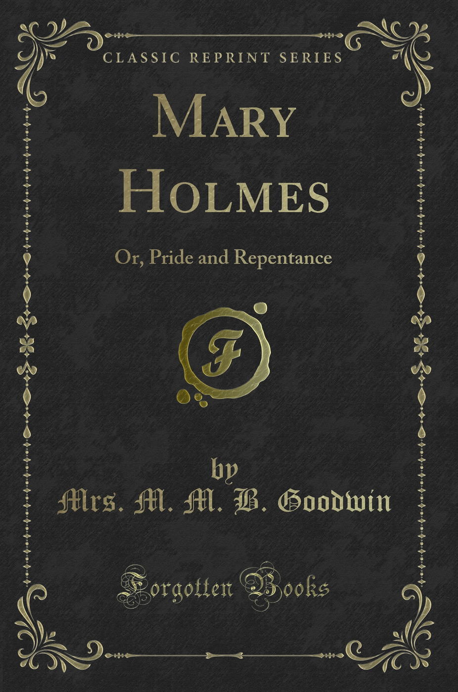 Mary Holmes: Or, Pride and Repentance (Classic Reprint)