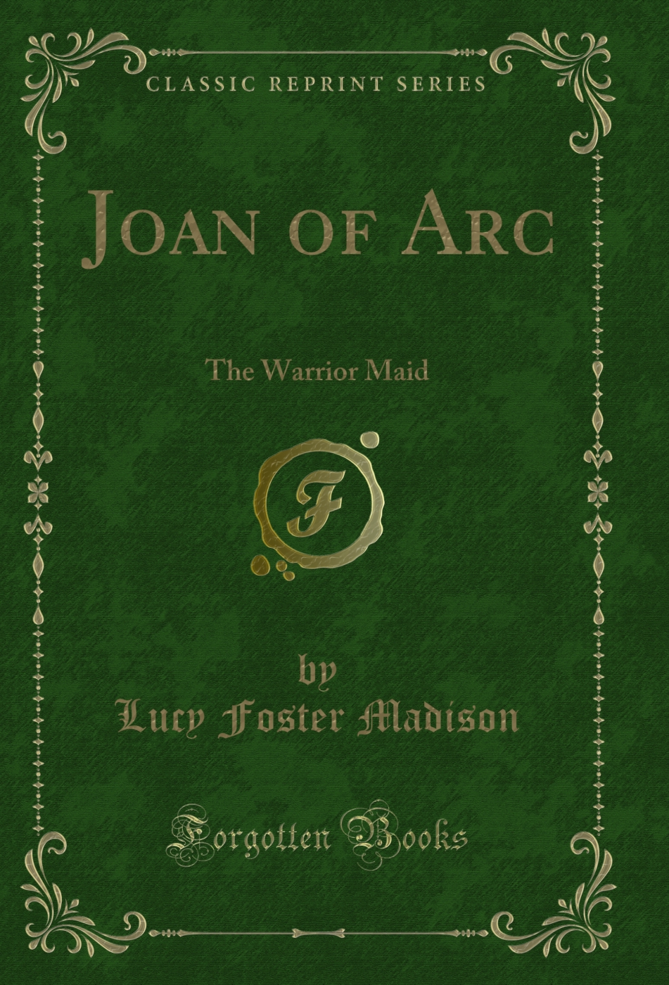Joan of Arc: The Warrior Maid (Classic Reprint)