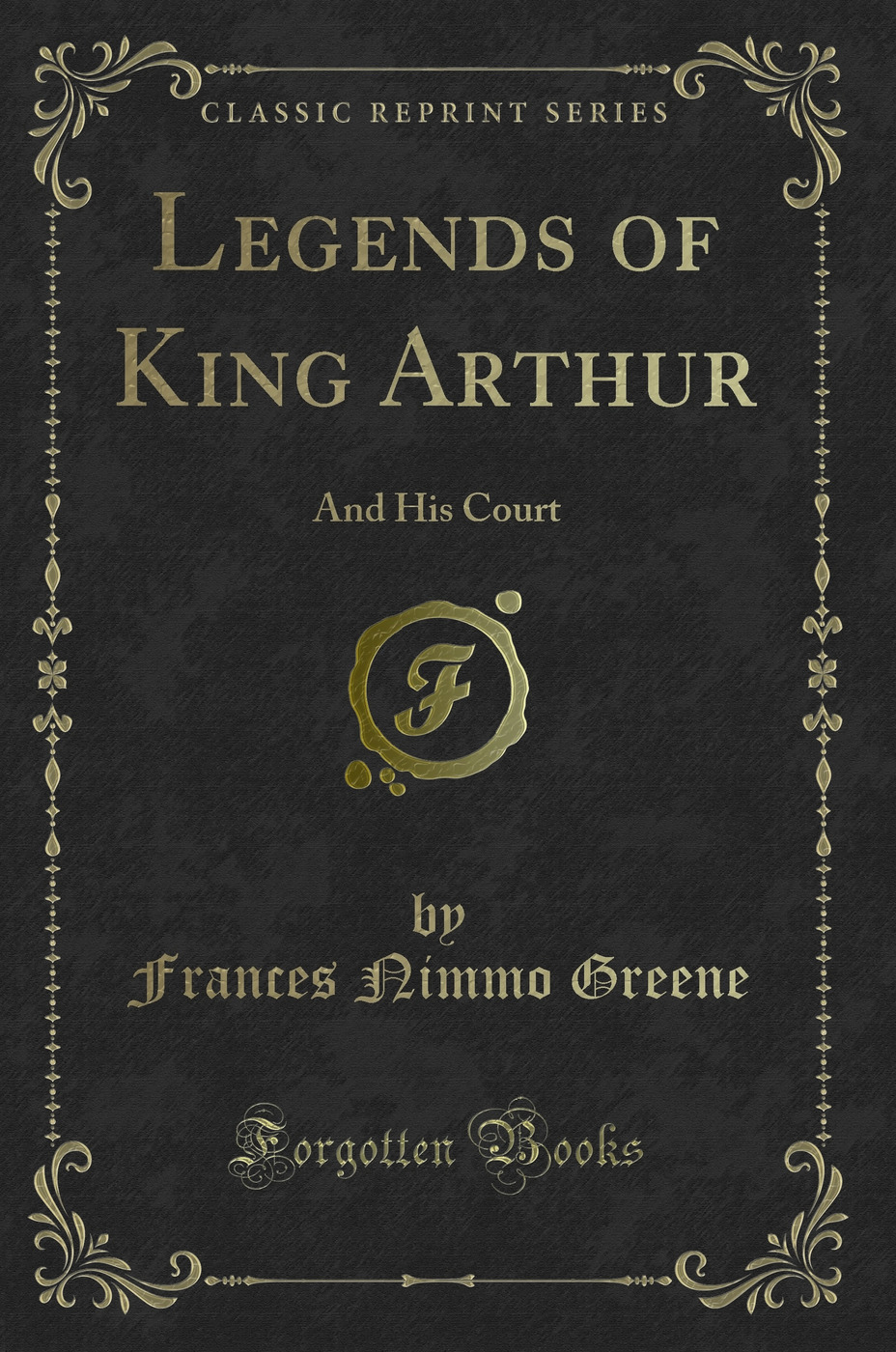 Legends of King Arthur: And His Court (Classic Reprint)