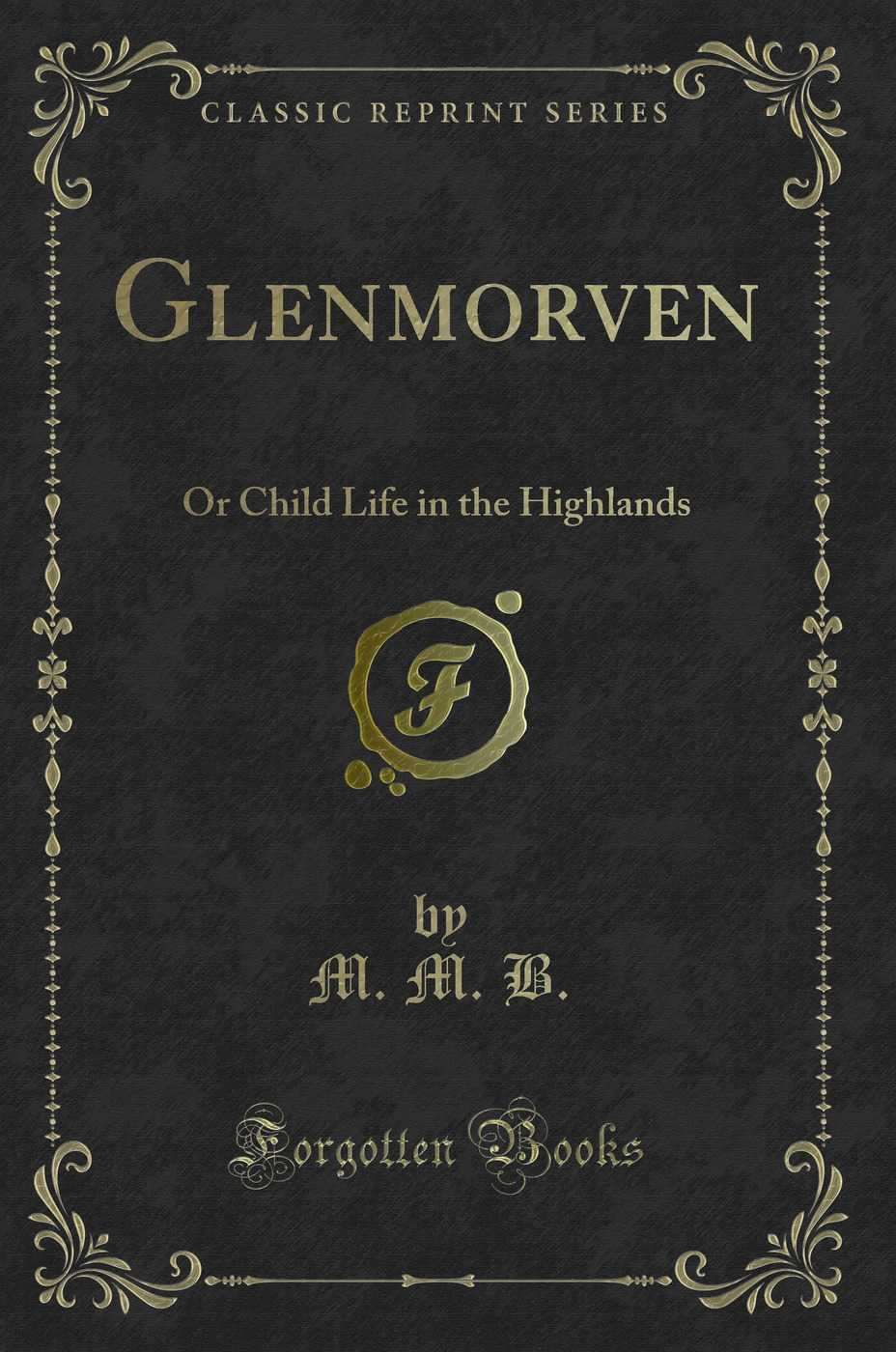 Glenmorven: Or Child Life in the Highlands (Classic Reprint)