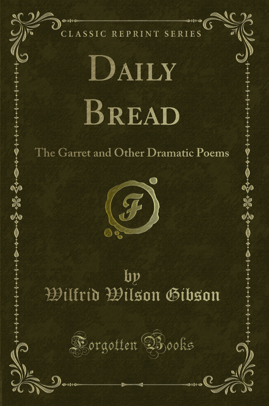 Daily Bread: The Garret and Other Dramatic Poems (Classic Reprint)