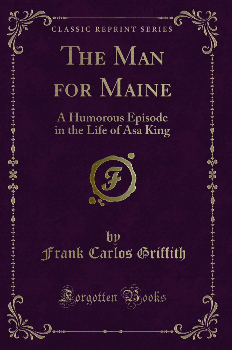 The Man for Maine: A Humorous Episode in the Life of Asa King (Classic Reprint)