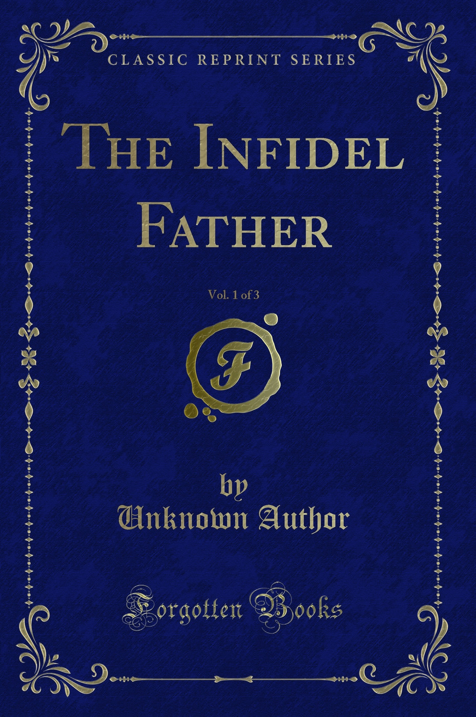 The Infidel Father, Vol. 1 of 3 (Classic Reprint)