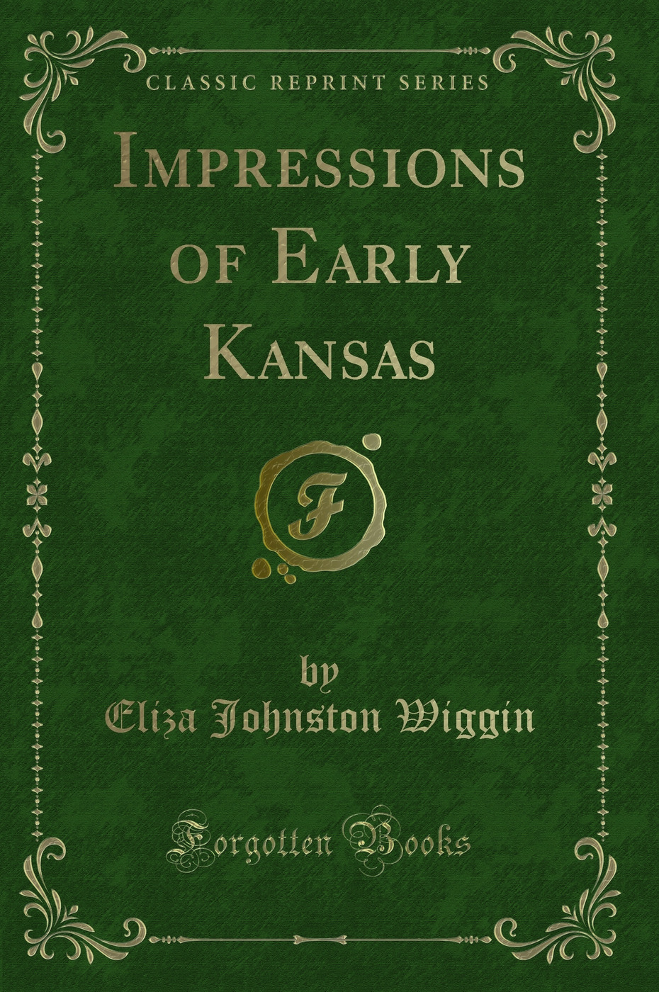 Impressions of Early Kansas (Classic Reprint)