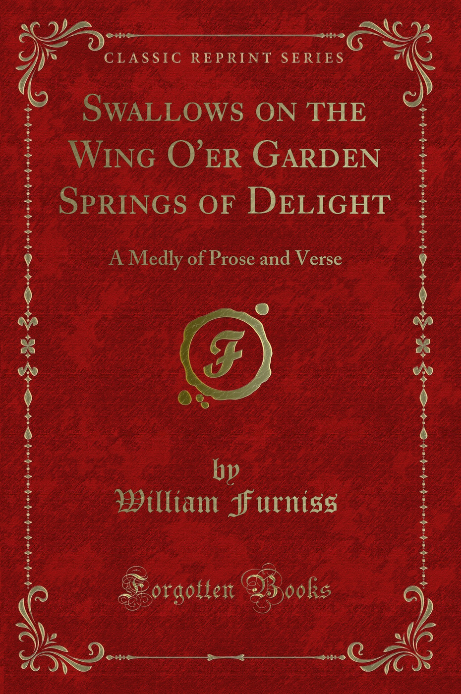 Swallows on the Wing O'er Garden Springs of Delight: A Medly of Prose and Verse (Classic Reprint)