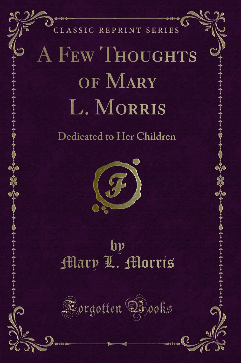 A Few Thoughts of Mary L. Morris: Dedicated to Her Children (Classic Reprint)