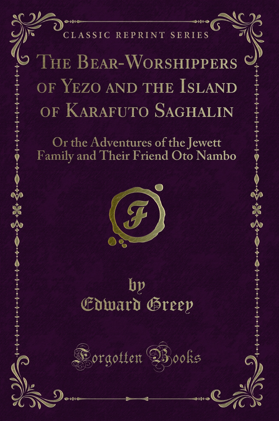 The Bear-Worshippers of Yezo and the Island of Karafuto Saghalin: Or the Adventures of the Jewett Family and Their Friend Oto Nambo (Classic Reprint)