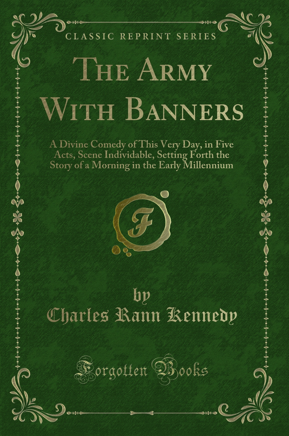 The Army With Banners: A Divine Comedy of This Very Day, in Five Acts, Scene Individable, Setting Forth the Story of a Morning in the Early Millennium (Classic Reprint)