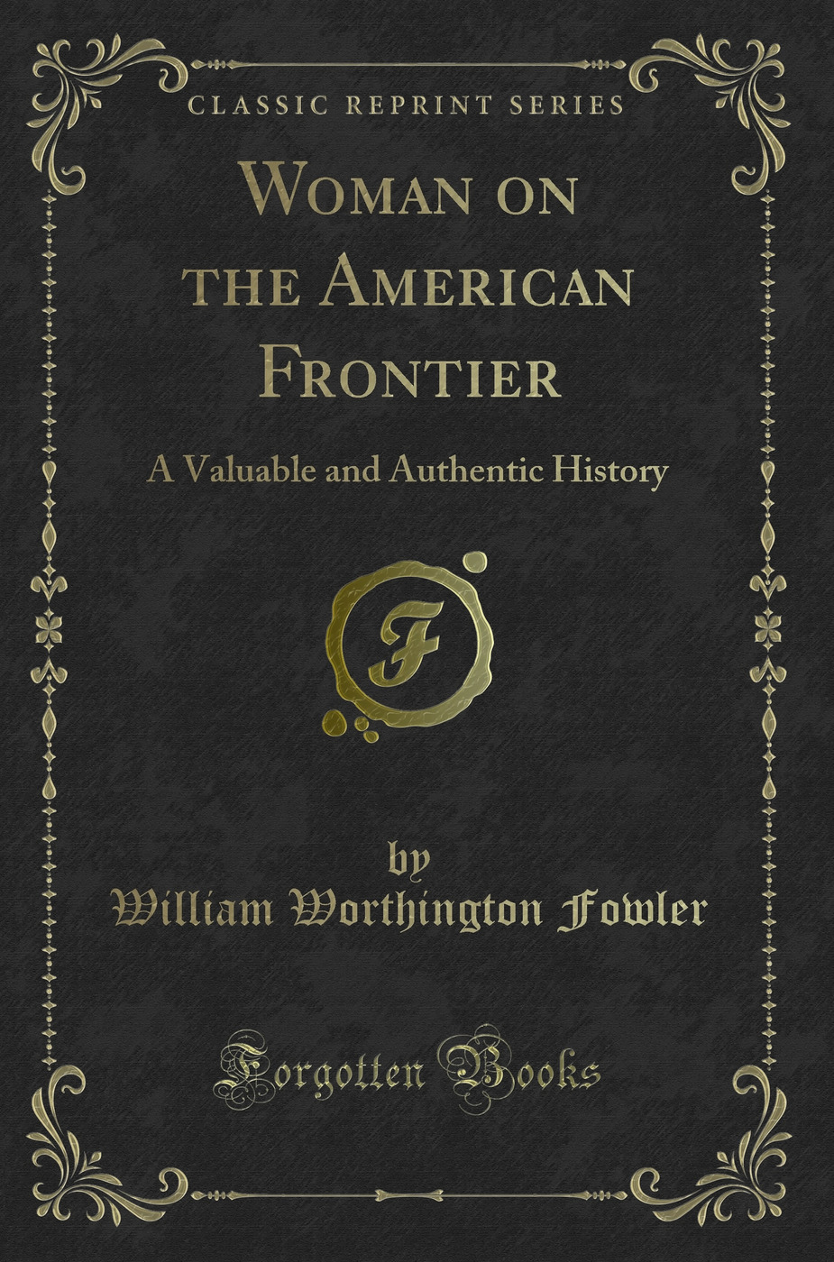 Woman on the American Frontier: A Valuable and Authentic History (Classic Reprint)