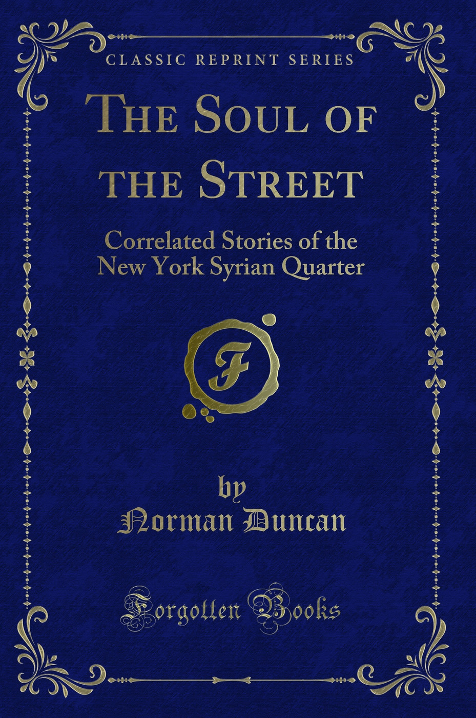The Soul of the Street: Correlated Stories of the New York Syrian Quarter (Classic Reprint)