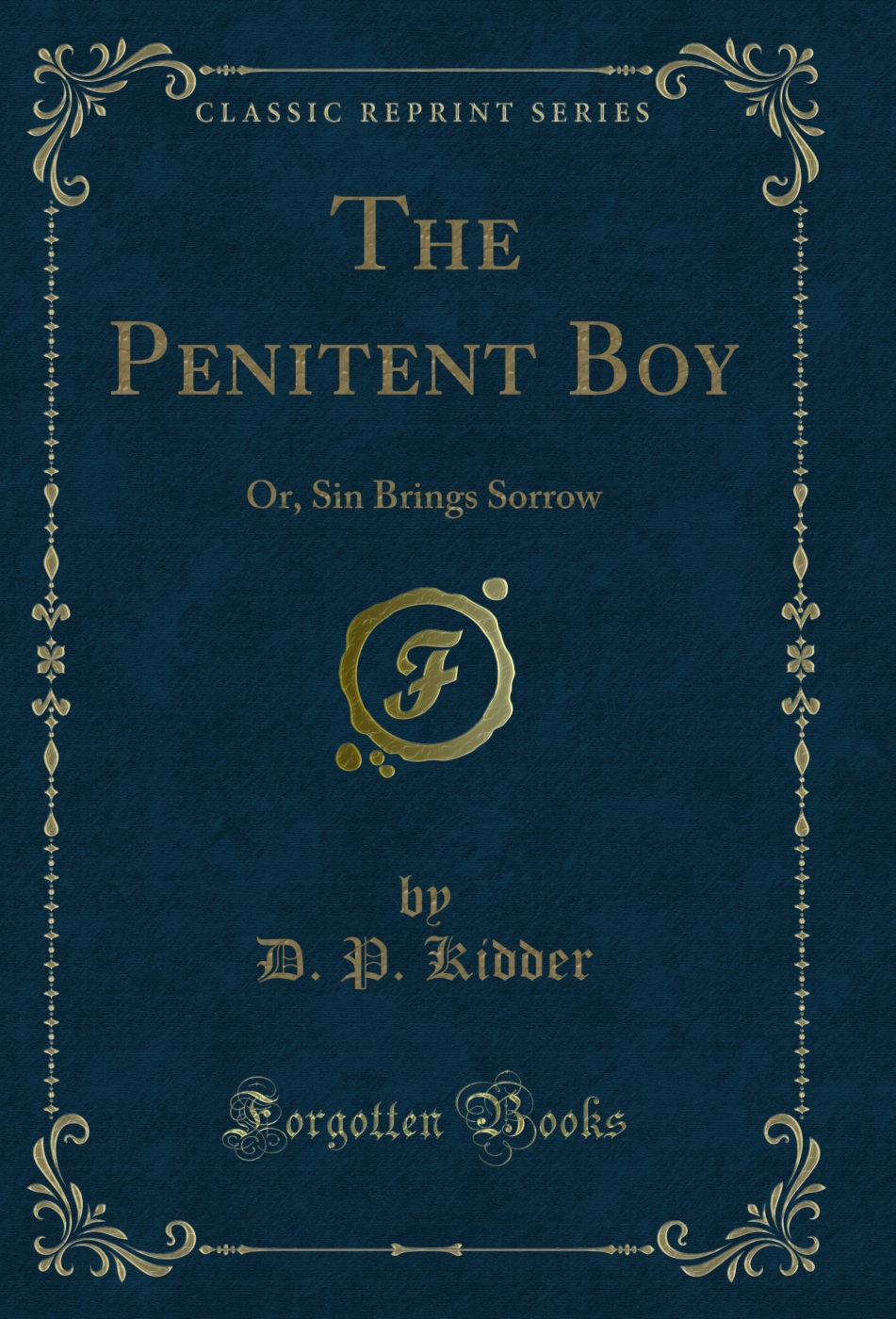 The Penitent Boy: Or, Sin Brings Sorrow (Classic Reprint)