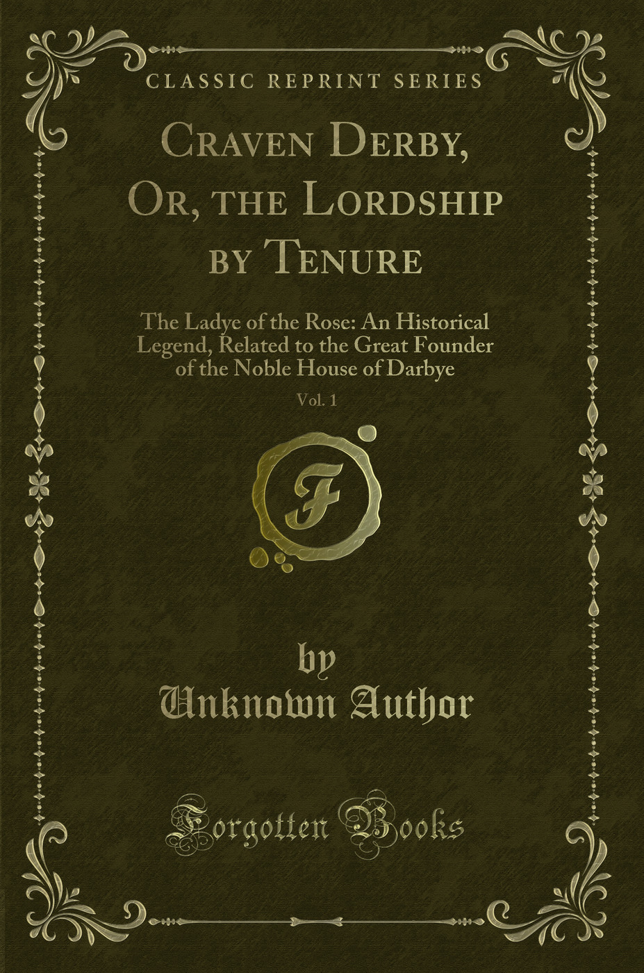 Craven Derby, Or, the Lordship by Tenure, Vol. 1: The Ladye of the Rose: An Historical Legend, Related to the Great Founder of the Noble House of Darbye (Classic Reprint)