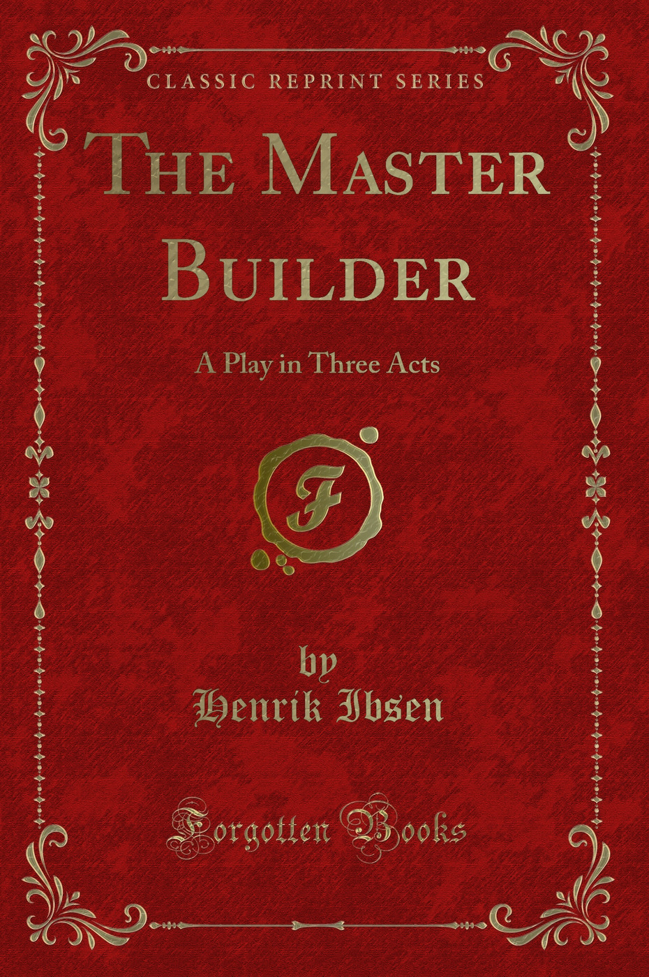 The Master Builder: A Play in Three Acts (Classic Reprint)