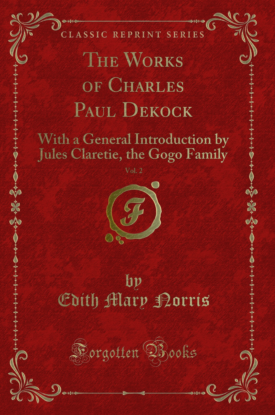 The Works of Charles Paul Dekock, Vol. 2: With a General Introduction by Jules Claretie, the Gogo Family (Classic Reprint)