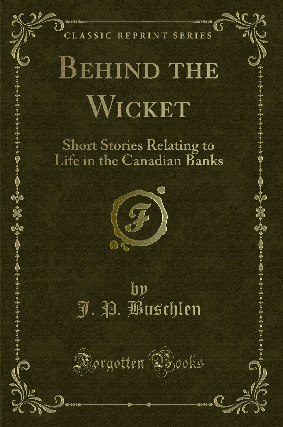 Behind the Wicket: Short Stories Relating to Life in the Canadian Banks (Classic Reprint)