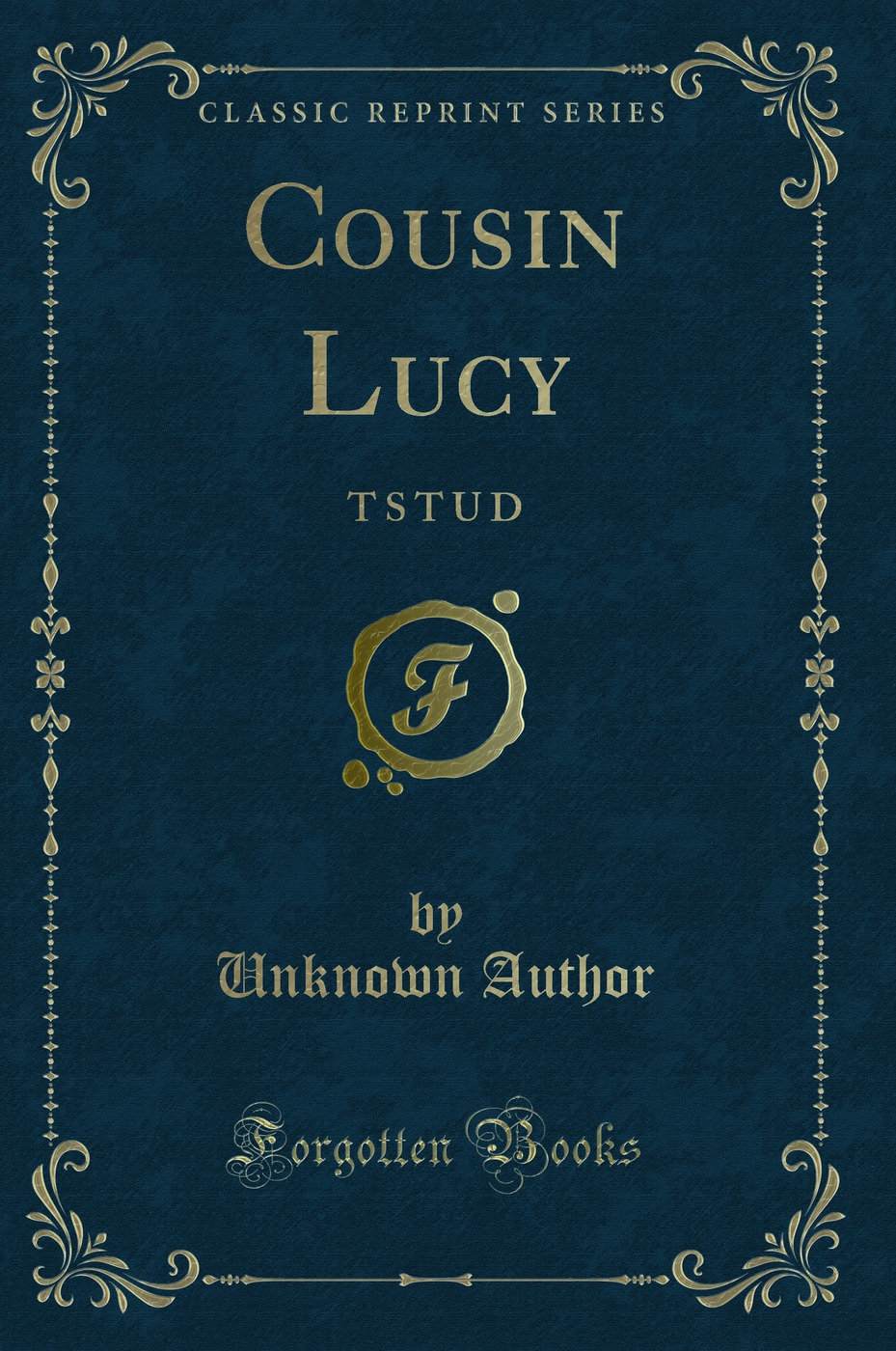 Cousin Lucy: T S T U D (Classic Reprint)