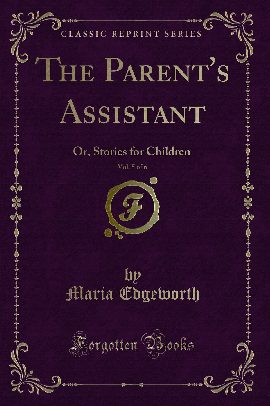 The Parent's Assistant, Vol. 5 of 6: Or, Stories for Children (Classic Reprint)