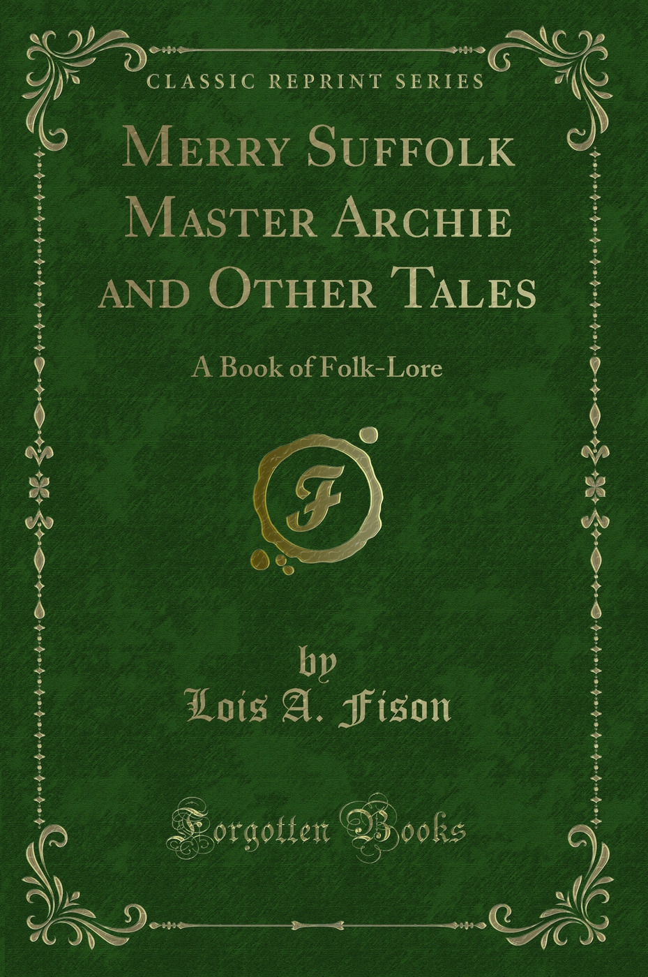 Merry Suffolk Master Archie and Other Tales: A Book of Folk-Lore (Classic Reprint)