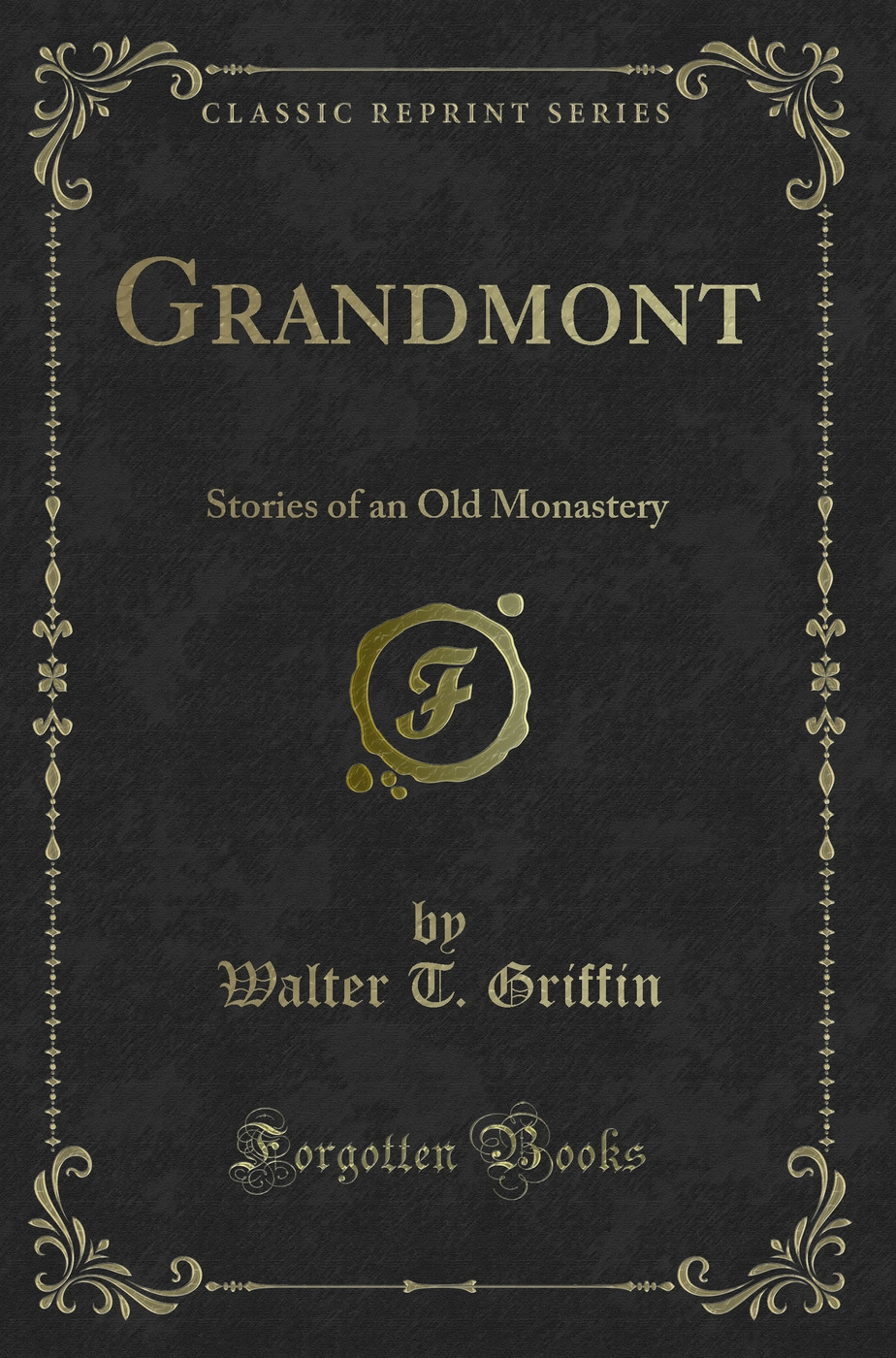 Grandmont: Stories of an Old Monastery (Classic Reprint)