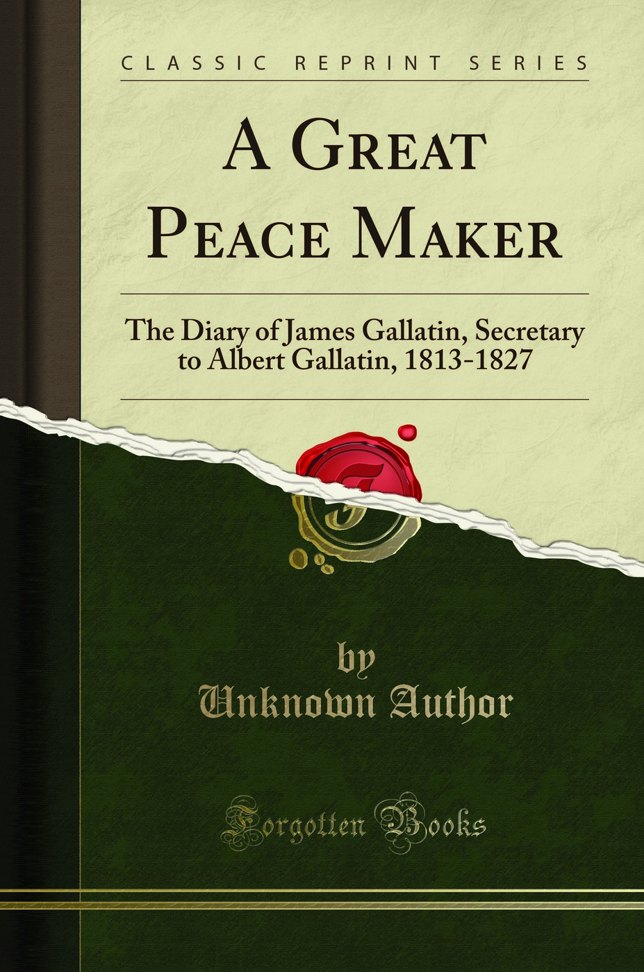A Great Peace Maker: The Diary of James Gallatin, Secretary to Albert Gallatin, 1813-1827 (Classic Reprint)