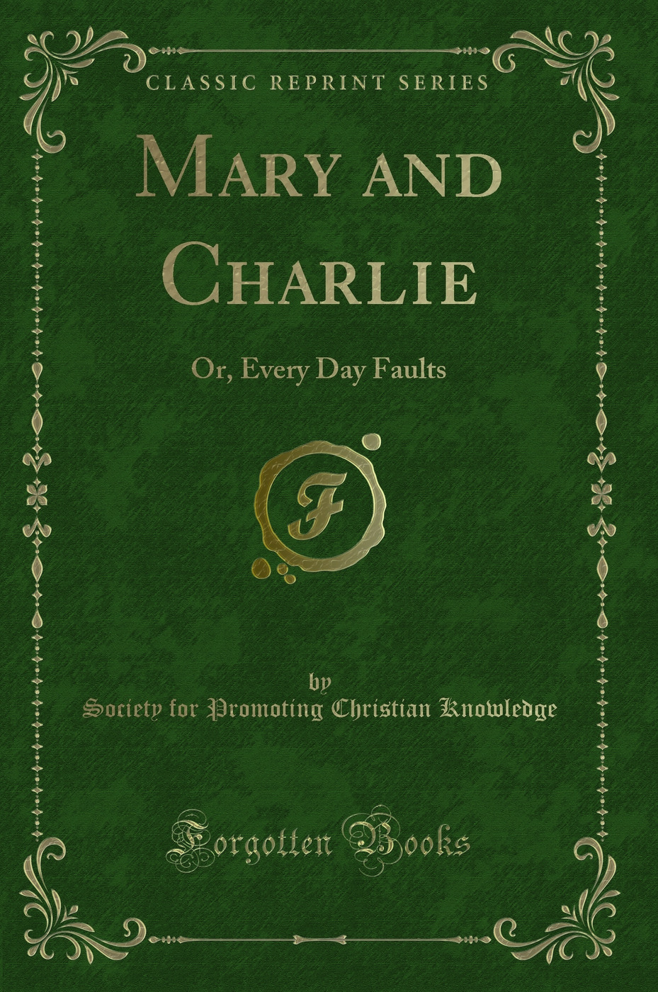 Mary and Charlie: Or, Every Day Faults (Classic Reprint)