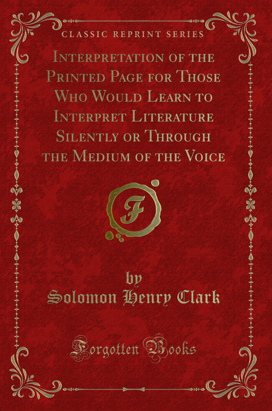 Interpretation of the Printed Page for Those Who Would Learn to Interpret Literature Silently or Through the Medium of the Voice (Classic Reprint)