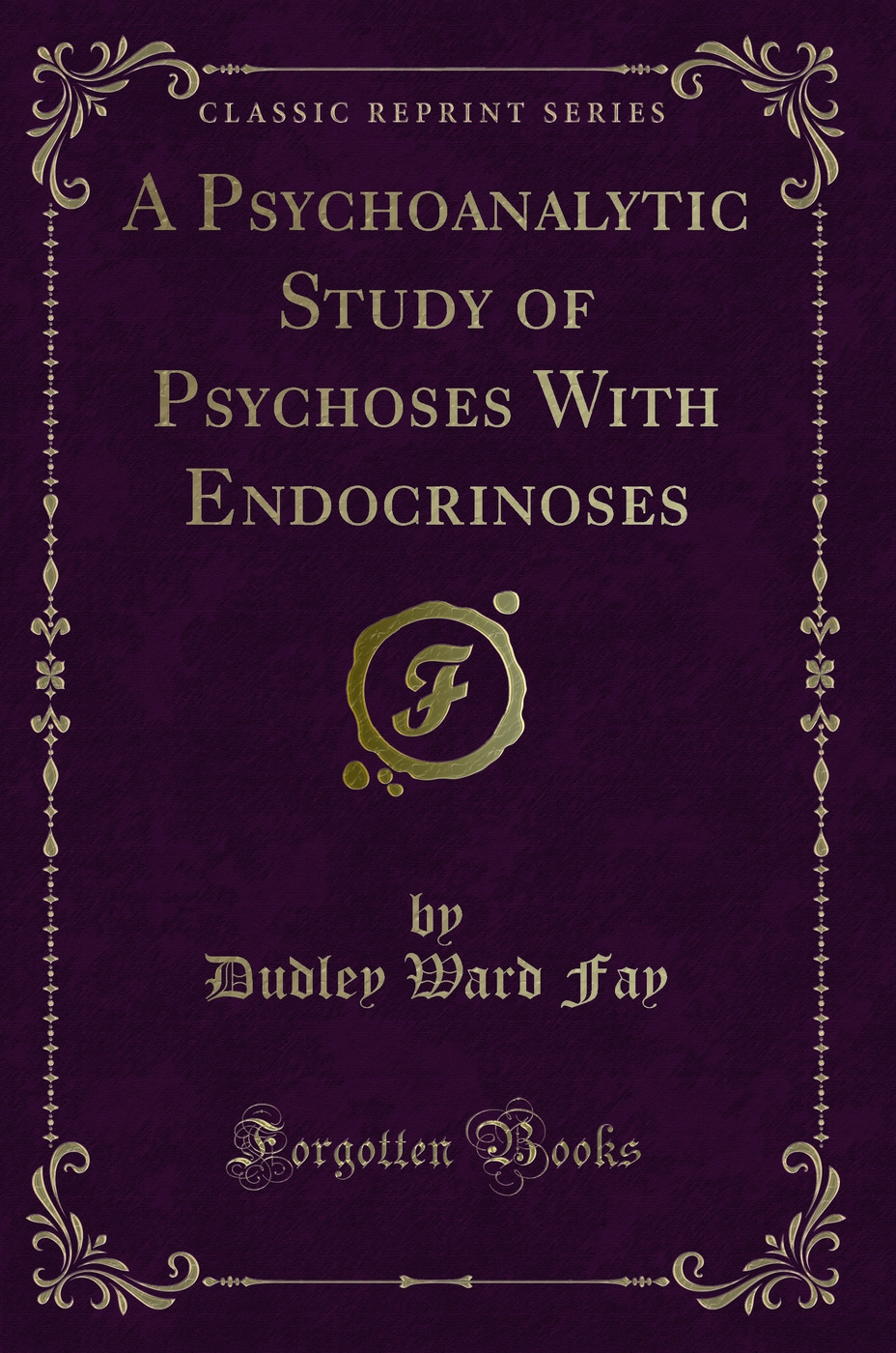 A Psychoanalytic Study of Psychoses With Endocrinoses (Classic Reprint)