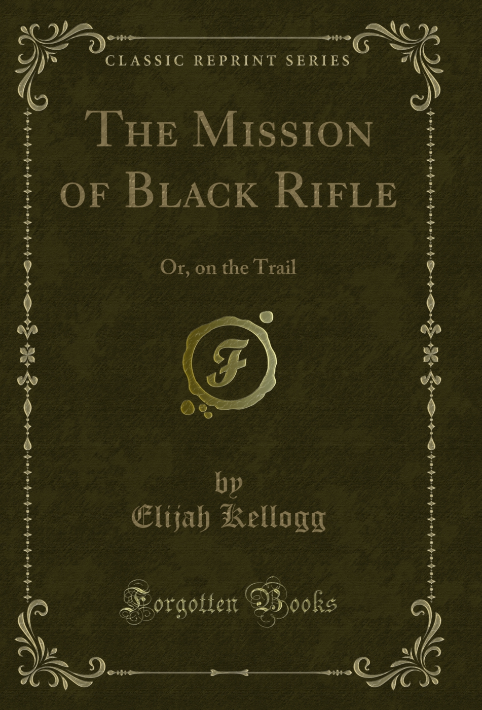 The Mission of Black Rifle: Or, on the Trail (Classic Reprint)