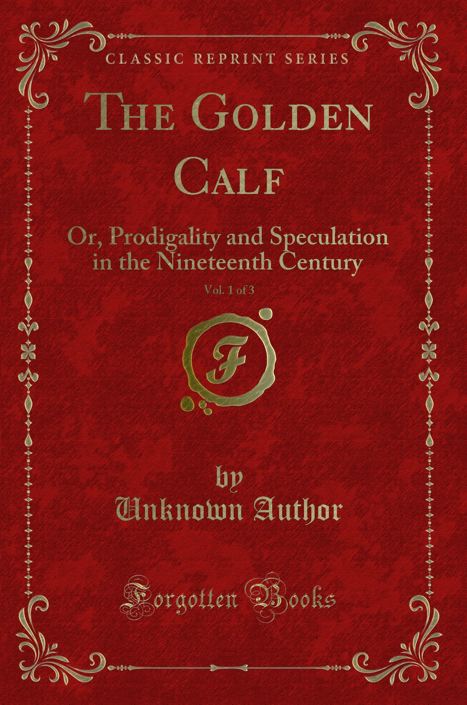 The Golden Calf, Vol. 1 of 3: Or, Prodigality and Speculation in the Nineteenth Century (Classic Reprint)