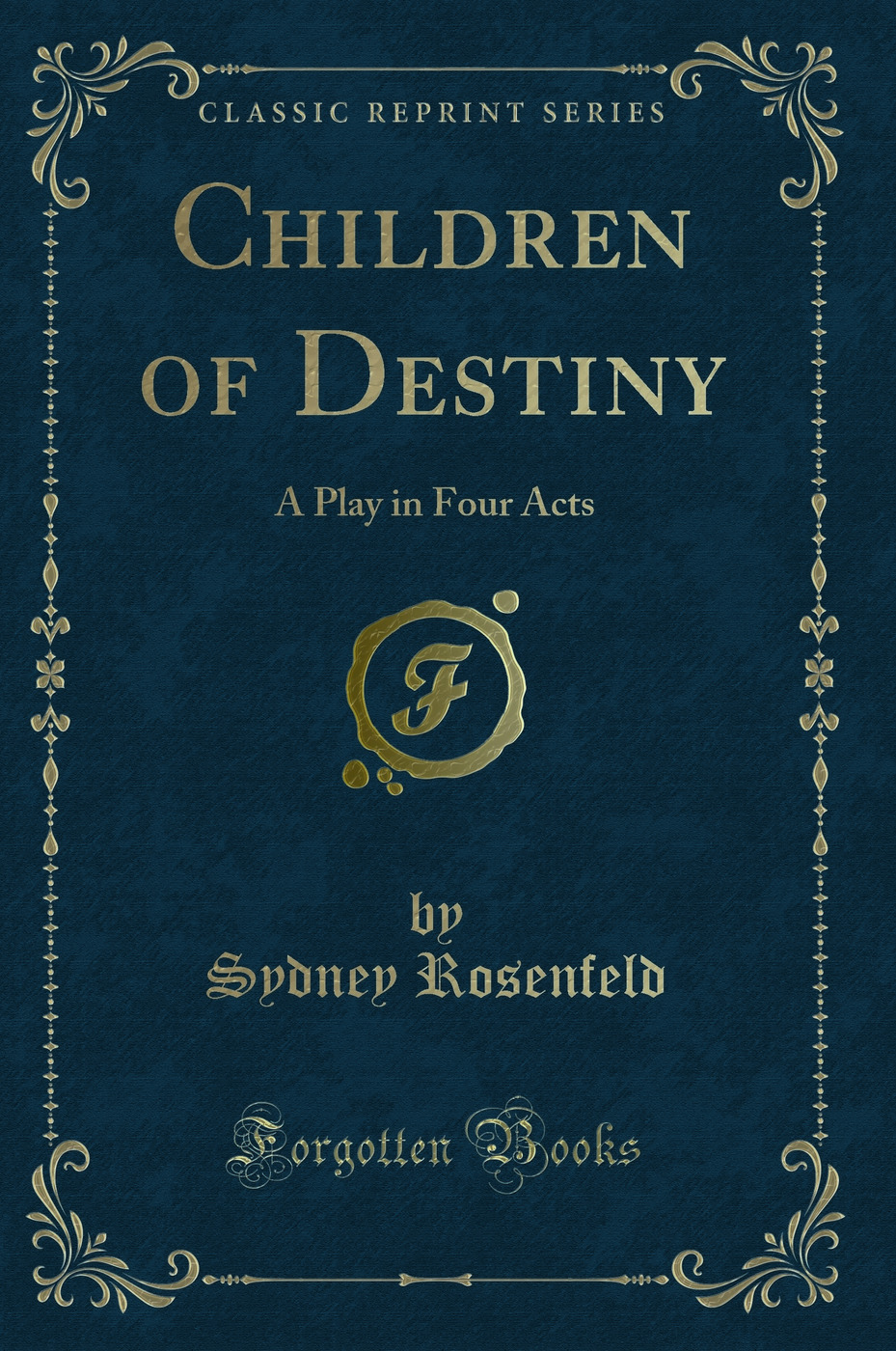 Children of Destiny: A Play in Four Acts (Classic Reprint)