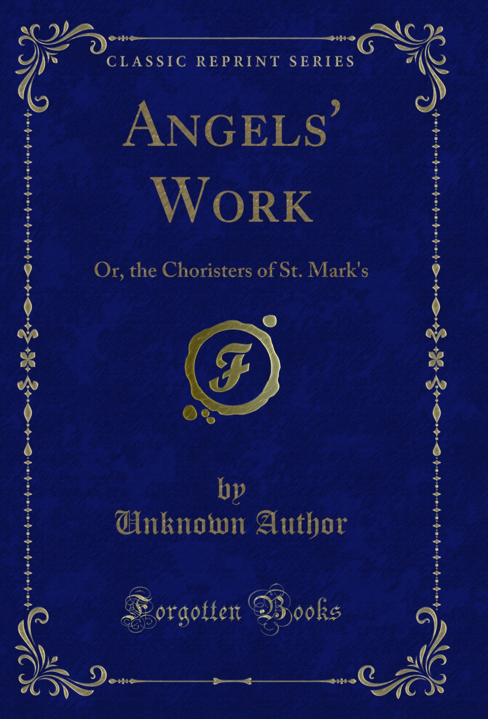 Angels' Work: Or, the Choristers of St. Mark's (Classic Reprint)