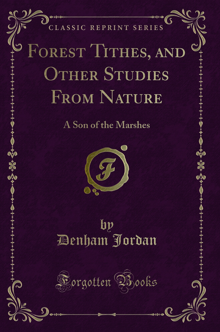Forest Tithes, and Other Studies From Nature: A Son of the Marshes (Classic Reprint)