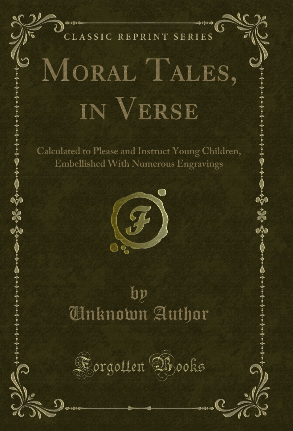 Moral Tales, in Verse: Calculated to Please and Instruct Young Children, Embellished With Numerous Engravings (Classic Reprint)
