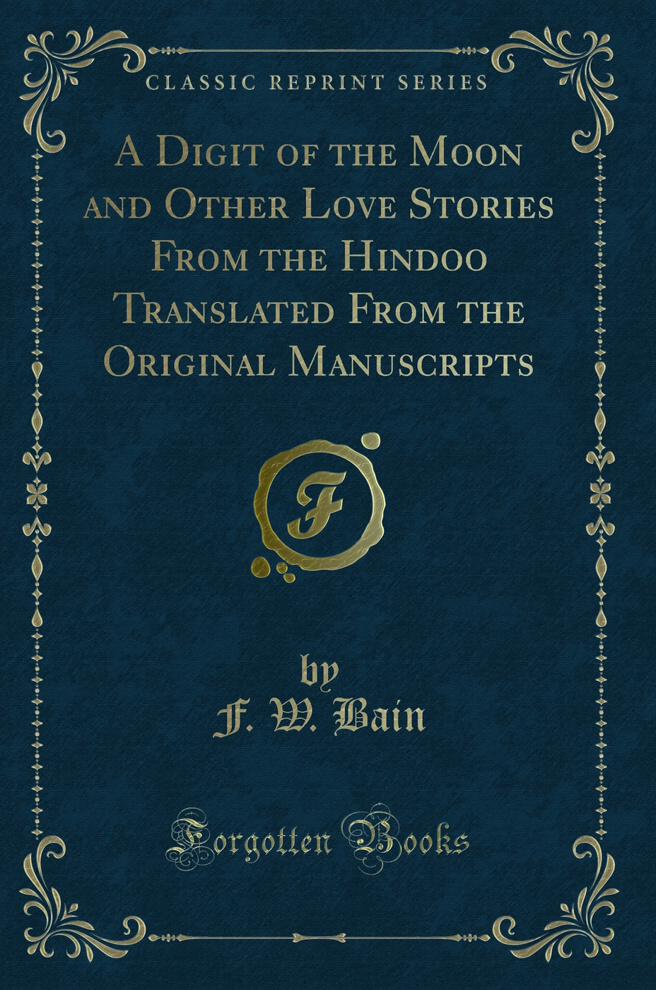 A Digit of the Moon and Other Love Stories From the Hindoo Translated From the Original Manuscripts (Classic Reprint)