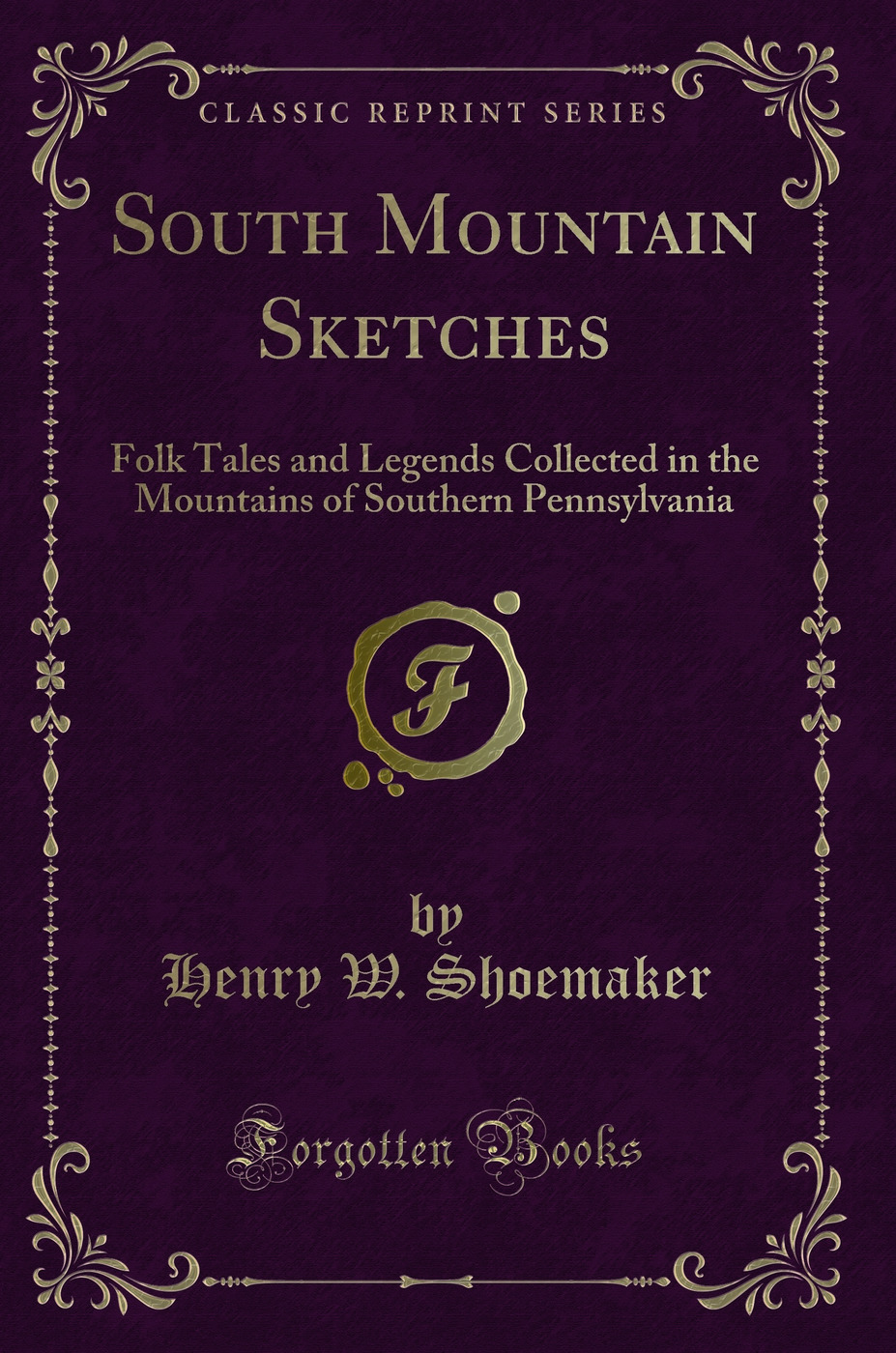 South Mountain Sketches: Folk Tales and Legends Collected in the Mountains of Southern Pennsylvania (Classic Reprint)