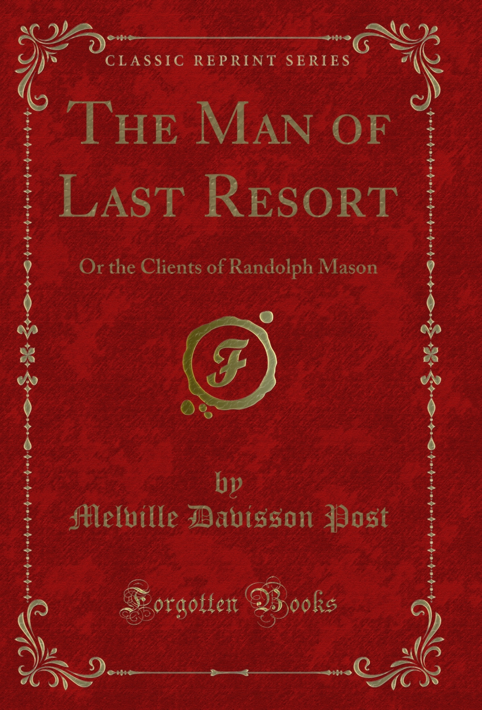 The Man of Last Resort: Or the Clients of Randolph Mason (Classic Reprint)