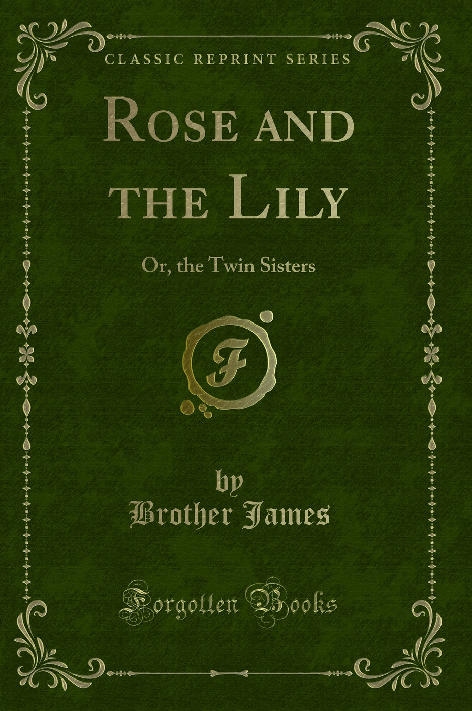 Rose and the Lily: Or, the Twin Sisters (Classic Reprint)