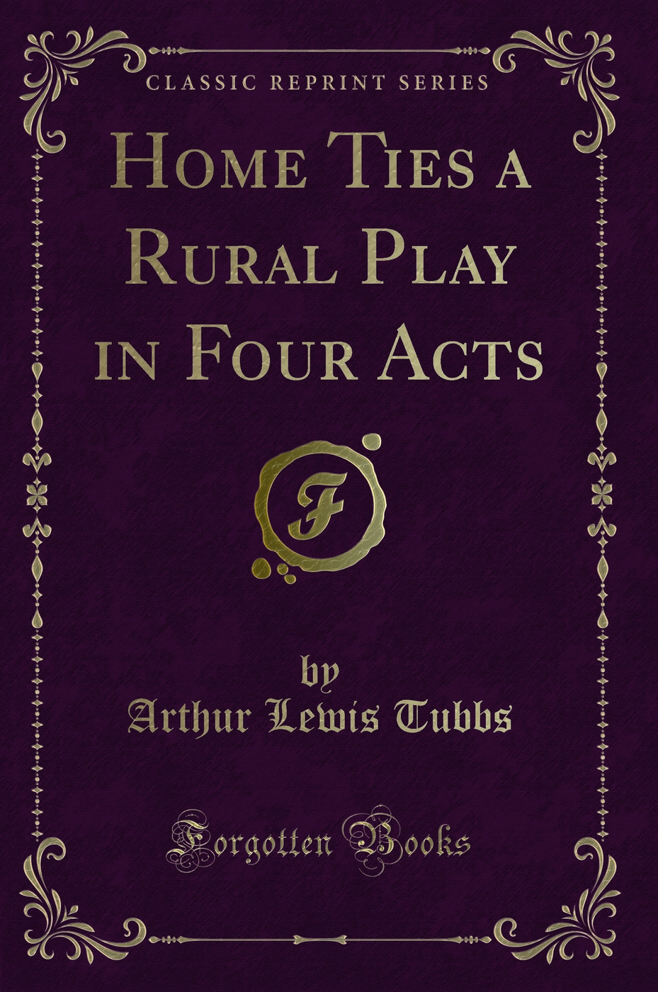 Home Ties a Rural Play in Four Acts (Classic Reprint)