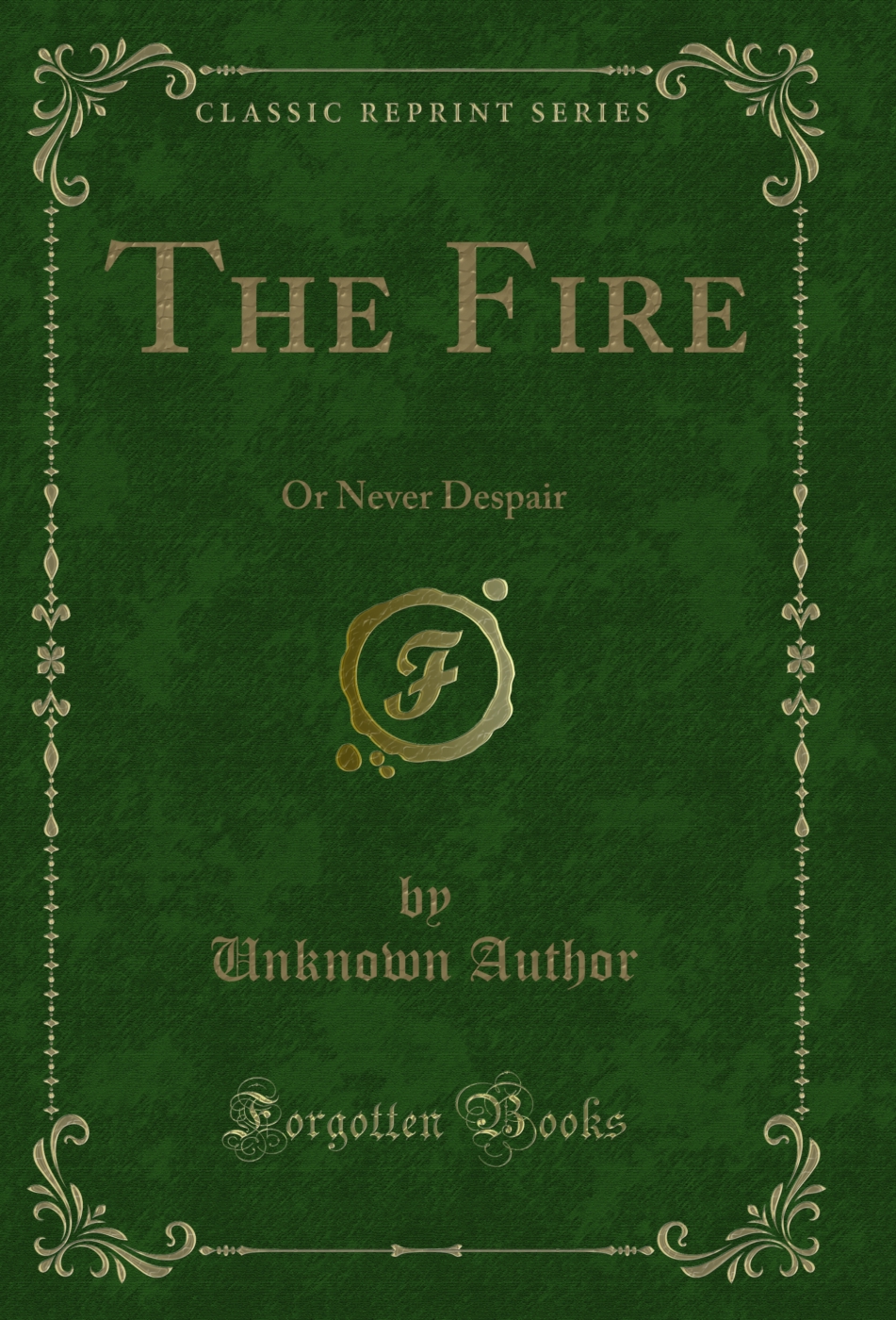 The Fire: Or Never Despair (Classic Reprint)