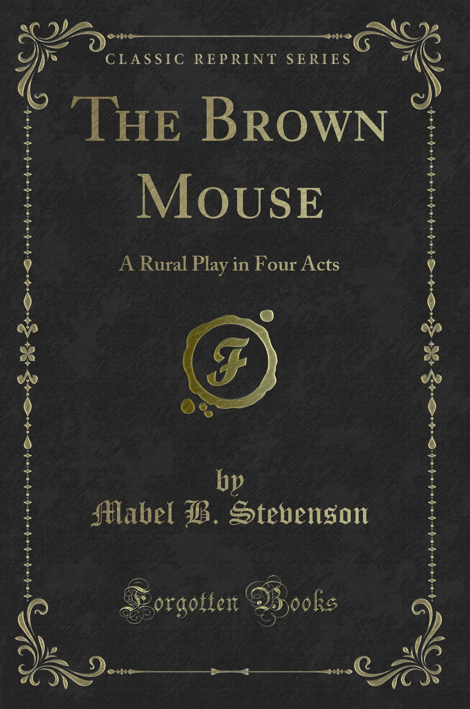 The Brown Mouse: A Rural Play in Four Acts (Classic Reprint)