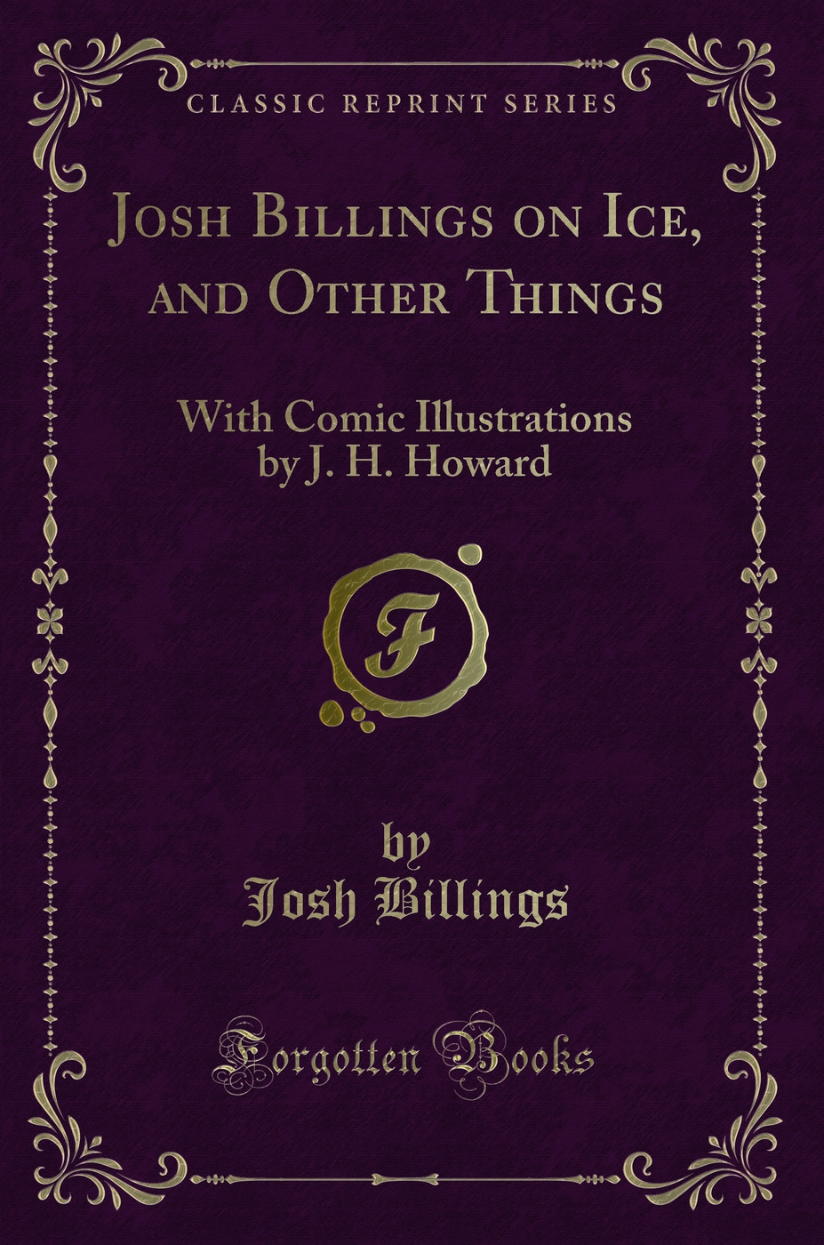 Josh Billings on Ice, and Other Things: With Comic Illustrations by J. H. Howard (Classic Reprint)