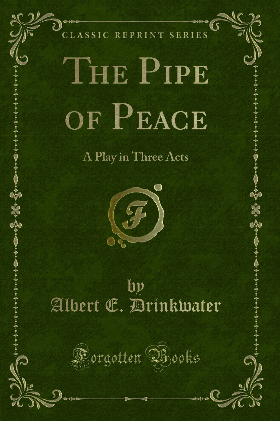 The Pipe of Peace: A Play in Three Acts (Classic Reprint)