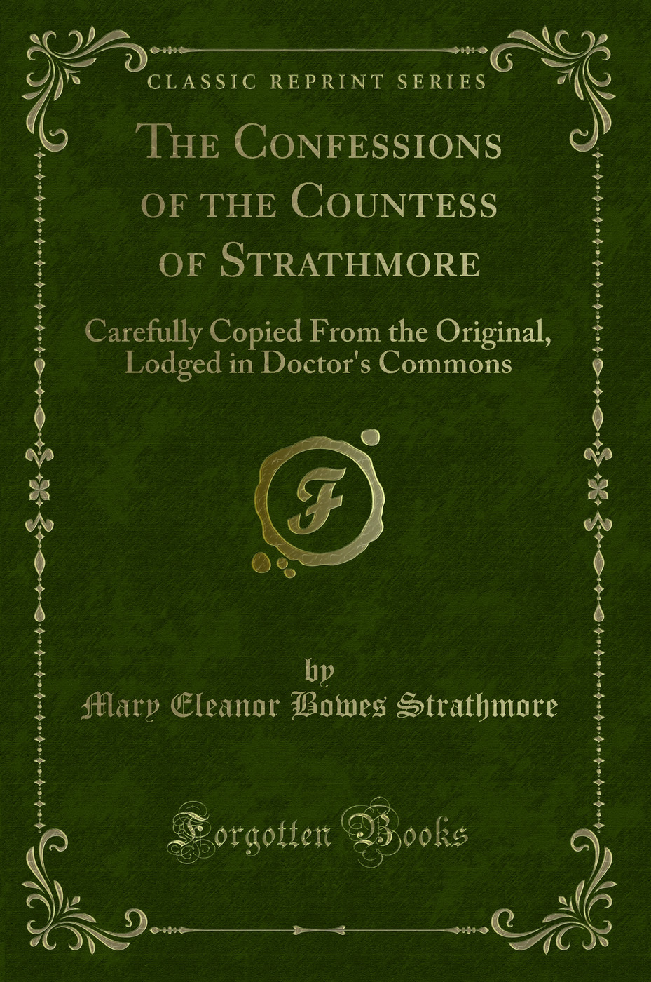 The Confessions of the Countess of Strathmore: Carefully Copied From the Original, Lodged in Doctor's Commons (Classic Reprint)