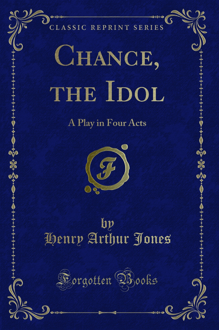 Chance, the Idol: A Play in Four Acts (Classic Reprint)