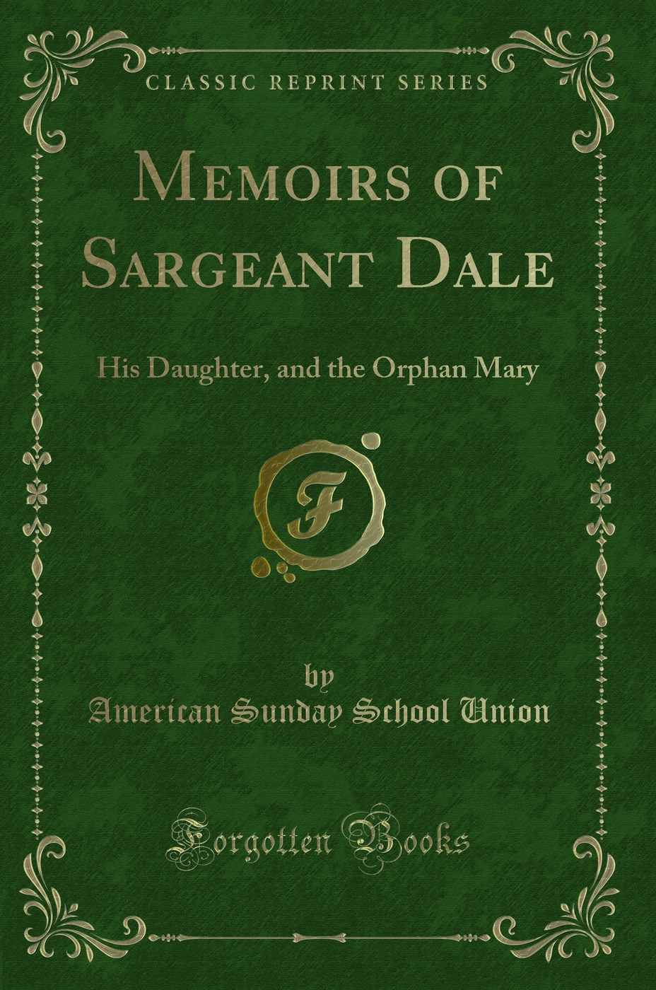 Memoirs of Sargeant Dale: His Daughter, and the Orphan Mary (Classic Reprint)