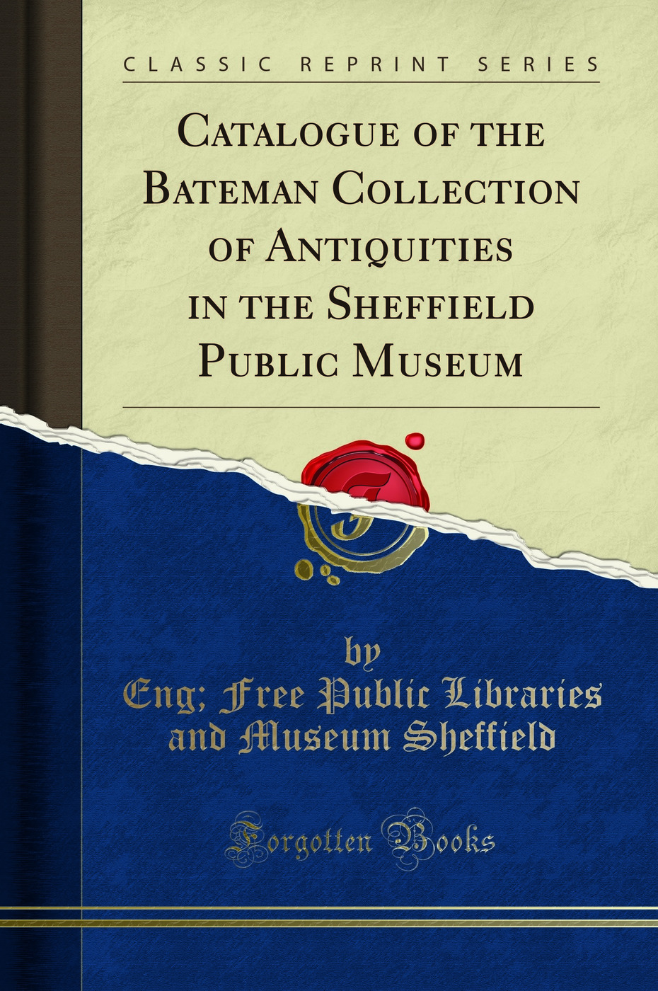 Catalogue of the Bateman Collection of Antiquities in the Sheffield Public Museum (Classic Reprint)