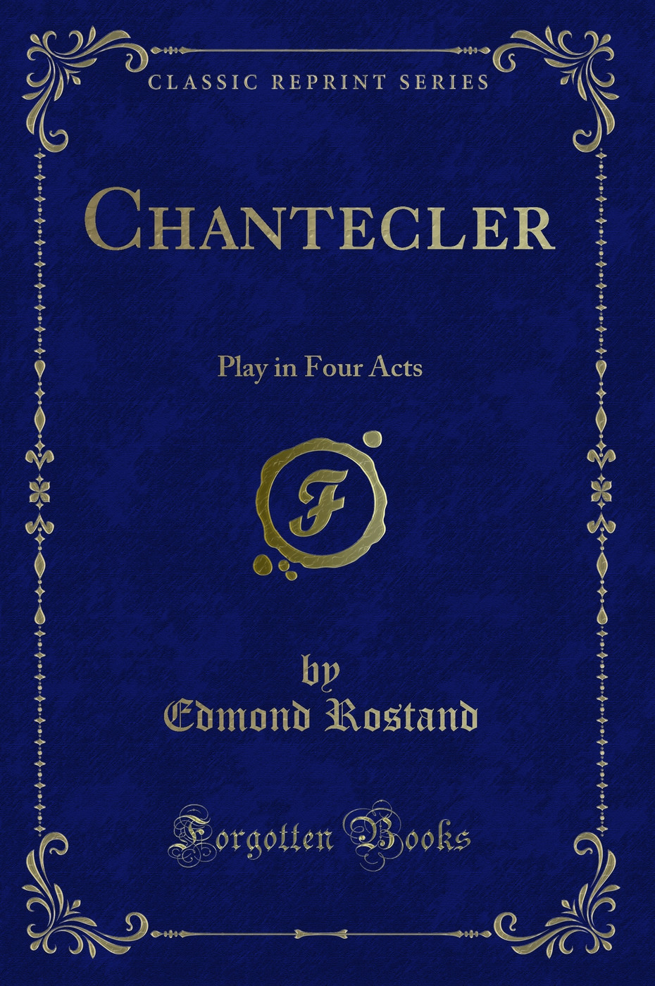 Chantecler: Play in Four Acts (Classic Reprint)