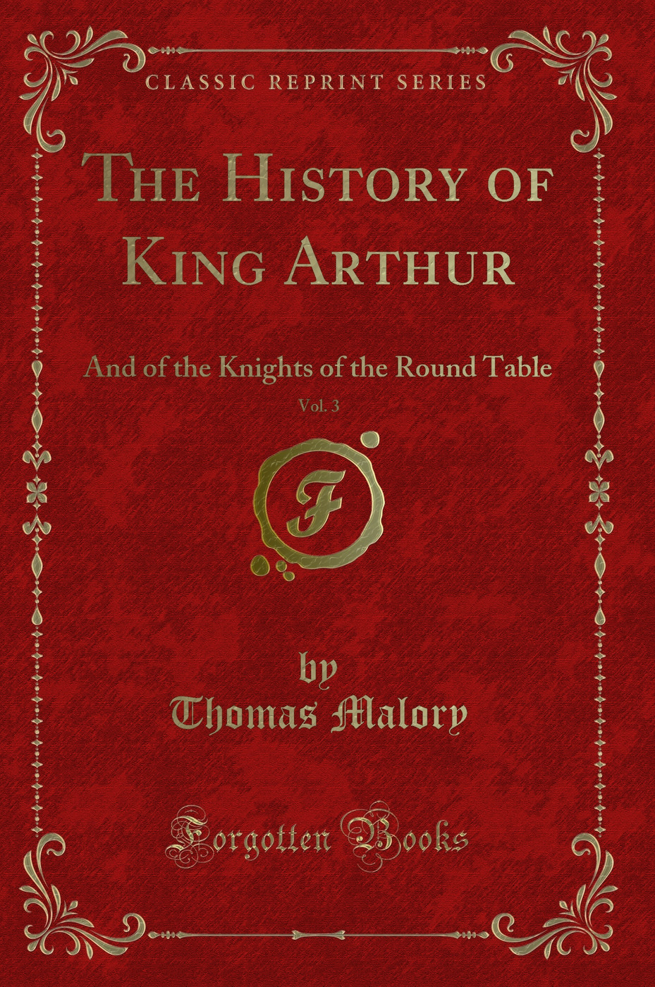 The History of King Arthur, Vol. 3: And of the Knights of the Round Table (Classic Reprint)