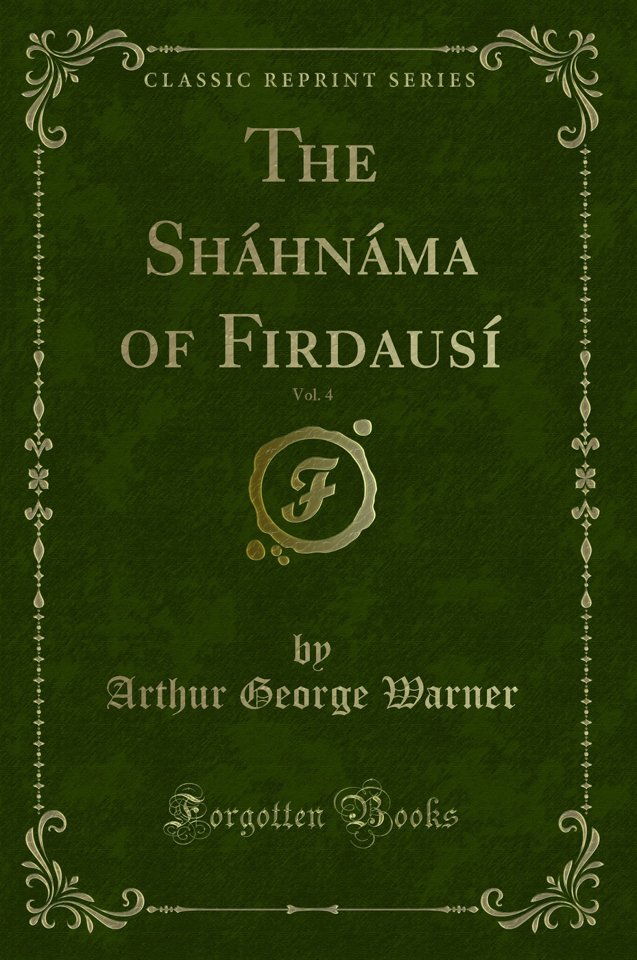 The Sháhnáma of Firdausí, Vol. 4 (Classic Reprint)